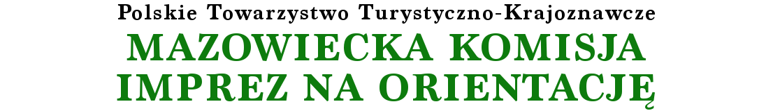 Polskie Towarzystwo Turystyczno-Krajoznawcze
MAZOWIECKA KOMISJA IMPREZ NA ORIENTACJ�