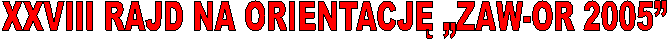 XXVIII RAJD NA ORIENTACJ� �ZAW-OR 2005�